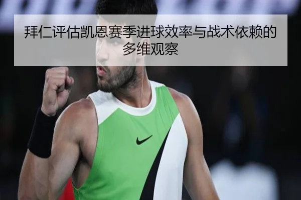 拜仁评估凯恩赛季进球效率与战术依赖的多维观察 - kaiyun